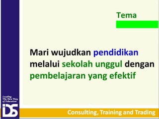 Tema

Mari wujudkan pendidikan
melalui sekolah unggul dengan
pembelajaran yang efektif

 