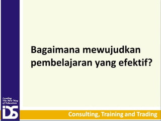 Bagaimana mewujudkan
pembelajaran yang efektif?

 