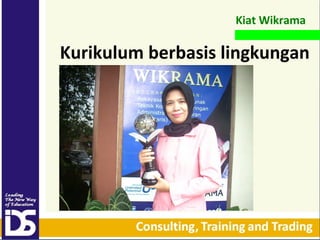 Kiat Wikrama

Kurikulum berbasis lingkungan

 