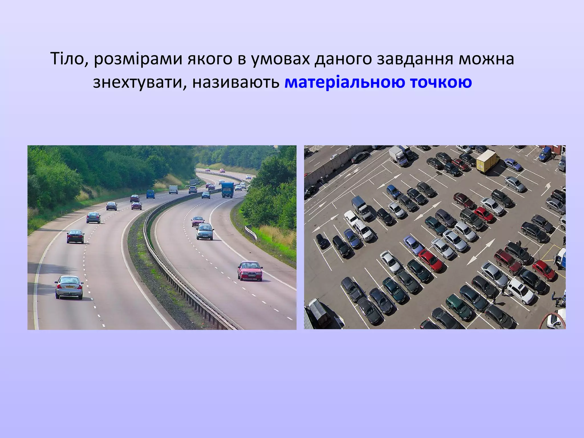 Тіло, розмірами якого в умовах даного завдання можна
знехтувати, називають матеріальною точкою

 