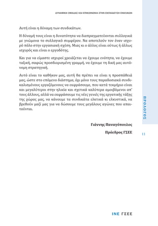 ΔΥΝΑΜΙΚΗ ΟΜΑΔΑΣ ΚΑΙ ΕΠΙΚΟΙΝΩΝΙΑ ΣΤΗΝ ΕΚΠΑΙΔΕΥΣΗ ΕΝΗΛΙΚΩΝ

Αυτή είναι η δύναµη των συνδικάτων.

Η δύναµή τους είναι η δυνατότητα να διαπραγµατεύονται συλλογικά
με γνώμονα το συλλογικό συμφέρον. Να αποτελούν τον έναν ισχυρό πόλο στην εργασιακή σχέση. Μιας κι ο άλλος είναι ούτως ή άλλως
ισχυρός και είναι ο εργοδότης.
Και για να είµαστε ισχυροί χρειάζεται να έχουµε ενότητα, να έχουµε
ταξική, σαφώς προσδιορισµένη γραµµή, να έχουµε τη δική µας αυτόνοµη στρατηγική.

Γιάννης Παναγόπουλος
Πρόεδρος ΓΣΕΕ

ΙΝΕ ΓΣΕΕ

ΠΡΟΛΟΓΟΣ

Αυτό είναι το καθήκον µας, αυτή θα πρέπει να είναι η προσπάθειά
µας, ώστε στο επόµενο διάστηµα, όχι µόνο τους παραδοσιακά συνδικαλισµένους εργαζόµενους να εκφράσουµε, που κατά τεκµήριο είναι
και µεγαλύτεροι στην ηλικία και σχετικά καλύτερα αµοιβόµενοι απ’
τους άλλους, αλλά να εκφράσουµε τις νέες γενιές της εργατικής τάξης
της χώρας µας, να κάνουµε τα συνδικάτα ελκτικά κι ελκυστικά, να
βρεθούν µαζί µας για να δώσουµε τους µεγάλους αγώνες που απαιτούνται.

11

 