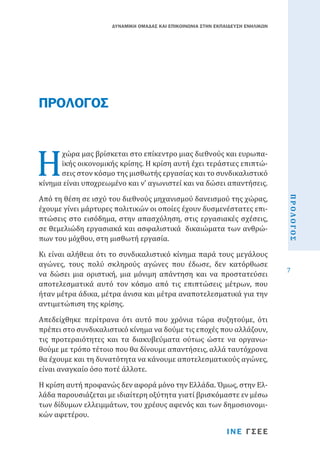 ΔΥΝΑΜΙΚΗ ΟΜΑΔΑΣ ΚΑΙ ΕΠΙΚΟΙΝΩΝΙΑ ΣΤΗΝ ΕΚΠΑΙΔΕΥΣΗ ΕΝΗΛΙΚΩΝ

Η

ΠΡΟΛΟΓΟΣ

Από τη θέση σε ισχύ του διεθνούς μηχανισμού δανεισμού της χώρας,
έχουμε γίνει μάρτυρες πολιτικών οι οποίες έχουν δυσµενέστατες επιπτώσεις στο εισόδηµα, στην απασχόληση, στις εργασιακές σχέσεις,
σε θεμελιώδη εργασιακά και ασφαλιστικά δικαιώµατα των ανθρώπων του µόχθου, στη µισθωτή εργασία.

Κι είναι αλήθεια ότι το συνδικαλιστικό κίνηµα παρά τους µεγάλους
αγώνες, τους πολύ σκληρούς αγώνες που έδωσε, δεν κατόρθωσε
να δώσει µια οριστική, µια µόνιµη απάντηση και να προστατεύσει
αποτελεσµατικά αυτό τον κόσµο από τις επιπτώσεις µέτρων, που
ήταν µέτρα άδικα, µέτρα άνισα και µέτρα αναποτελεσµατικά για την
αντιµετώπιση της κρίσης.
Απεδείχθηκε περίτρανα ότι αυτό που χρόνια τώρα συζητούµε, ότι
πρέπει στο συνδικαλιστικό κίνηµα να δούµε τις εποχές που αλλάζουν,
τις προτεραιότητες και τα διακυβεύµατα ούτως ώστε να οργανωθούµε µε τρόπο τέτοιο που θα δίνουµε απαντήσεις, αλλά ταυτόχρονα
θα έχουµε και τη δυνατότητα να κάνουµε αποτελεσµατικούς αγώνες,
είναι αναγκαίο όσο ποτέ άλλοτε.
Η κρίση αυτή προφανώς δεν αφορά µόνο την Ελλάδα. Όµως, στην Ελλάδα παρουσιάζεται µε ιδιαίτερη οξύτητα γιατί βρισκόµαστε εν µέσω
των δίδυµων ελλειµµάτων, του χρέους αφενός και των δηµοσιονοµικών αφετέρου.
ΙΝΕ ΓΣΕΕ

ΠΡΟΛΟΓΟΣ

χώρα μας βρίσκεται στο επίκεντρο μιας διεθνούς και ευρωπαϊκής οικονομικής κρίσης. Η κρίση αυτή έχει τεράστιες επιπτώσεις στον κόσµο της μισθωτής εργασίας και το συνδικαλιστικό
κίνηµα είναι υποχρεωµένο και ν’ αγωνιστεί και να δώσει απαντήσεις.

7

 