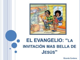 EL EVANGELIO: “LA
INVITACIÓN MAS BELLA DE

JESÚS”
Ricardo Cardona

 