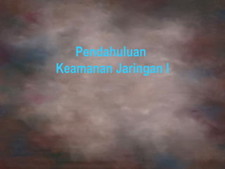 Pendahuluan
Keamanan Jaringan I

 