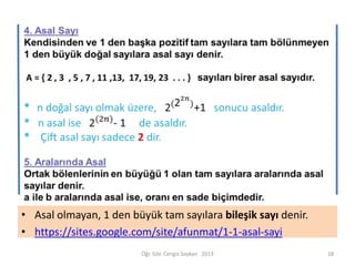 • Asal olmayan, 1 den büyük tam sayılara bileşik sayı denir.
• https://sites.google.com/site/afunmat/1-1-asal-sayi
Öğr. Gör. Cengiz Soykan 2013

28

 