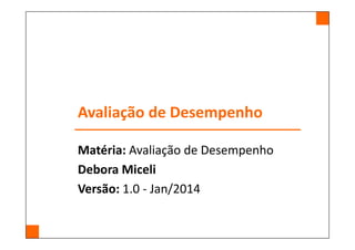 Avaliação de Desempenho
Matéria: Avaliação de Desempenho
Debora Miceli
Versão: 1.0 - Jan/2014

 