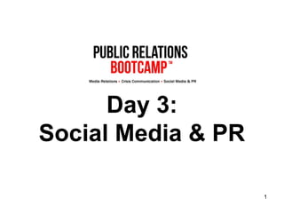 1
Day 3:
Social Media & PR
 