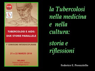 la Tubercolosi
nella medicina
e nella
cultura:
storia e
riflessioni
Federico E. Perozziello
 