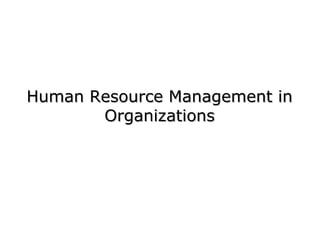 Human Resource Management inHuman Resource Management in
OrganizationsOrganizations
 