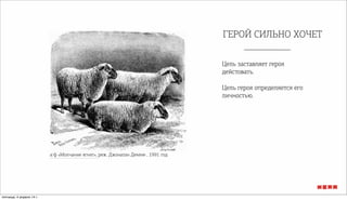 ГЕРОЙ СИЛЬНО ХОЧЕТ
Цель заставляет героя
дейстовать.
Цель героя определяется его
личностью.
х/ф «Молчание ягнят», реж. Джонатан Демме , 1991 год
пятница, 4 апреля 14 г.
 