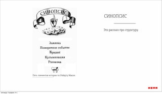 СИНОПСИС
Это рассказ про структуру.
Пять элементов истории по Роберту Макки.
пятница, 4 апреля 14 г.
 