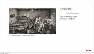 ИСТОРИЯ
Что, по-вашему, самое
главное в истории?
— Говорить правду. — Уверены эти чуваки.
пятница, 4 апреля 14 г.
 