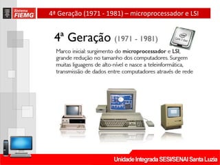 4ª Geração (1971 - 1981) – microprocessador e LSI
 