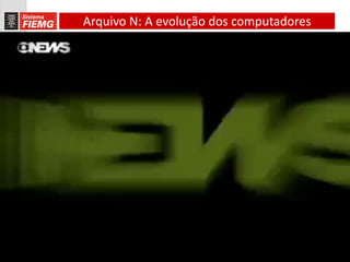 Arquivo N: A evolução dos computadores
 