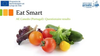 Eat Smart
AE Canedo (Portugal): Questionaire results
 
