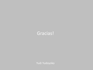 Gracias!
Yudi Yudoyoko
 