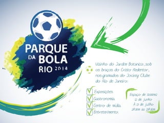Visinho do Jardim Botanico, sob
os braços do Cristo Redentor,
nos gramados do Jockey Clube
do Rio de Janeiro:
Espaço de 50.000m2
12 de junho
À 13 de julho
2h30m às 21h30m
Exposições.
Entreterimento.
Gastronomia.
Centro de mídia.
 