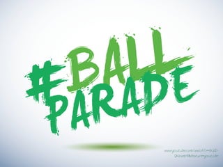 BALL
PARADE#
www.youtube.com/watch?v=bU0D-
QKkw8rM&feature=youtu.be
 