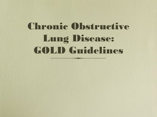 Chronic Obstructive
Lung Disease:
GOLD Guidelines
 