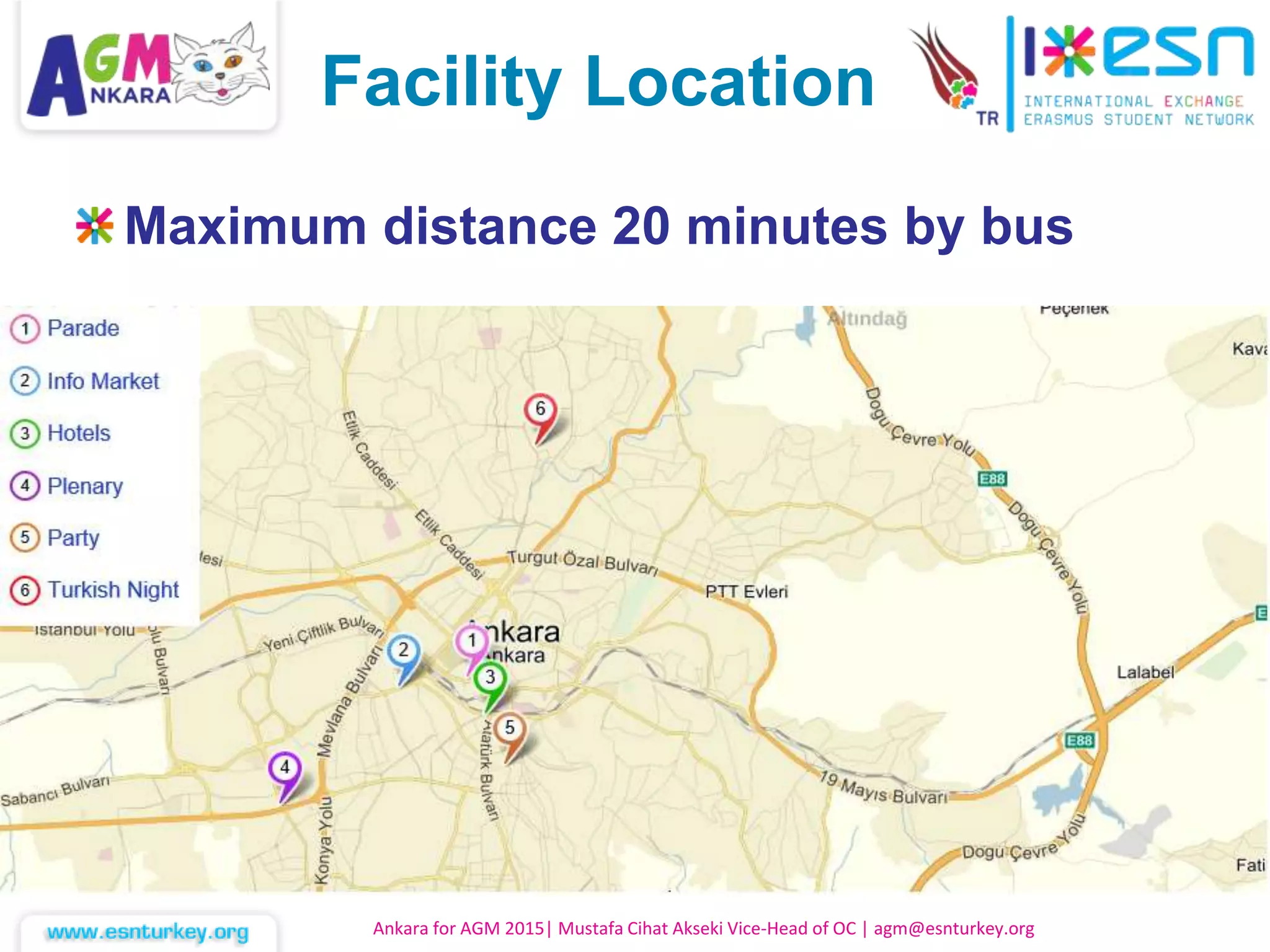 Ankara for AGM 2015| Mustafa Cihat Akseki Vice-Head of OC | agm@esnturkey.org
Facility Location
Maximum distance 20 minutes by bus
 