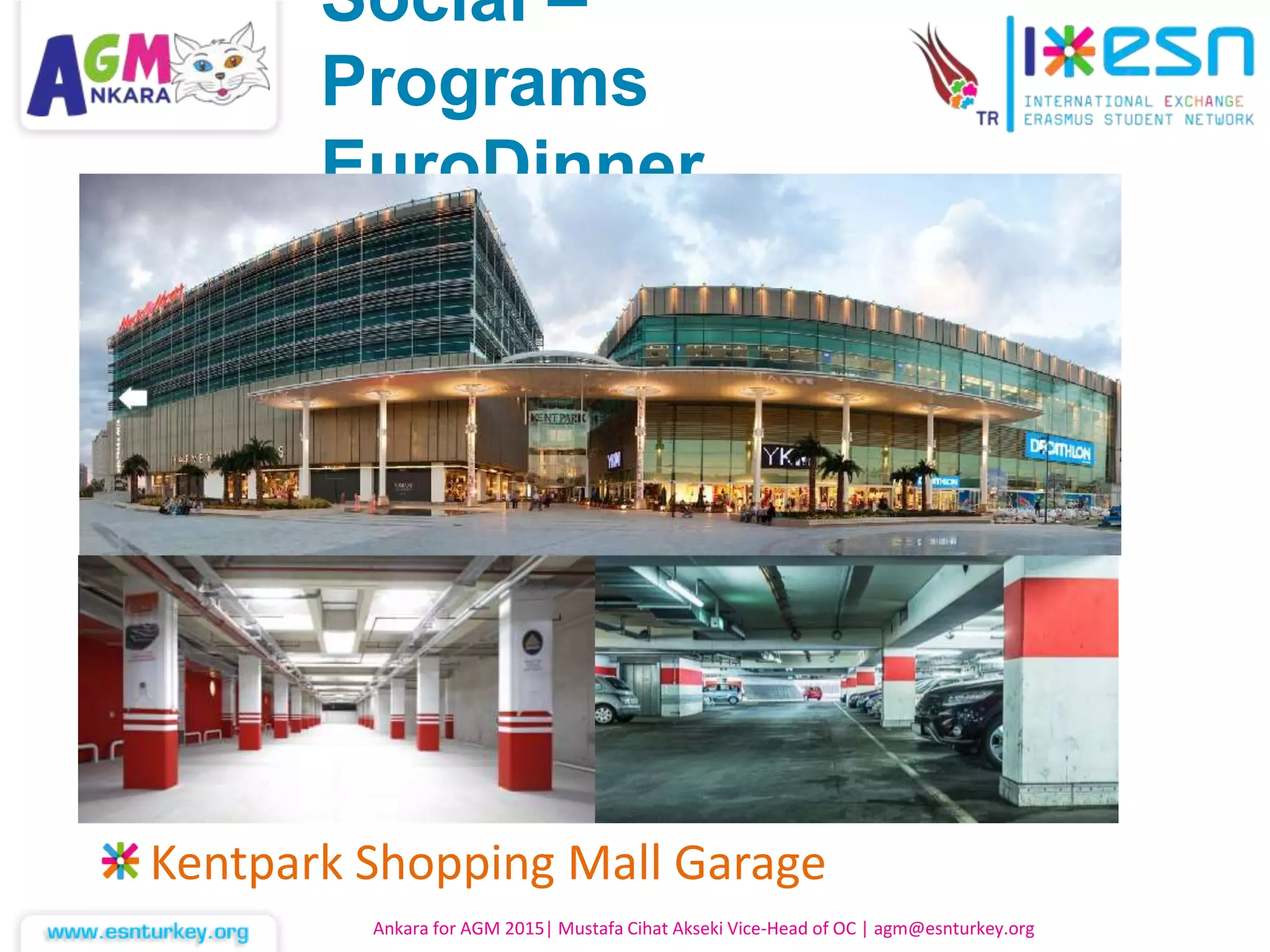 Kentpark Shopping Mall Garage
Ankara for AGM 2015| Mustafa Cihat Akseki Vice-Head of OC | agm@esnturkey.org
Social –
Programs
EuroDinner
 