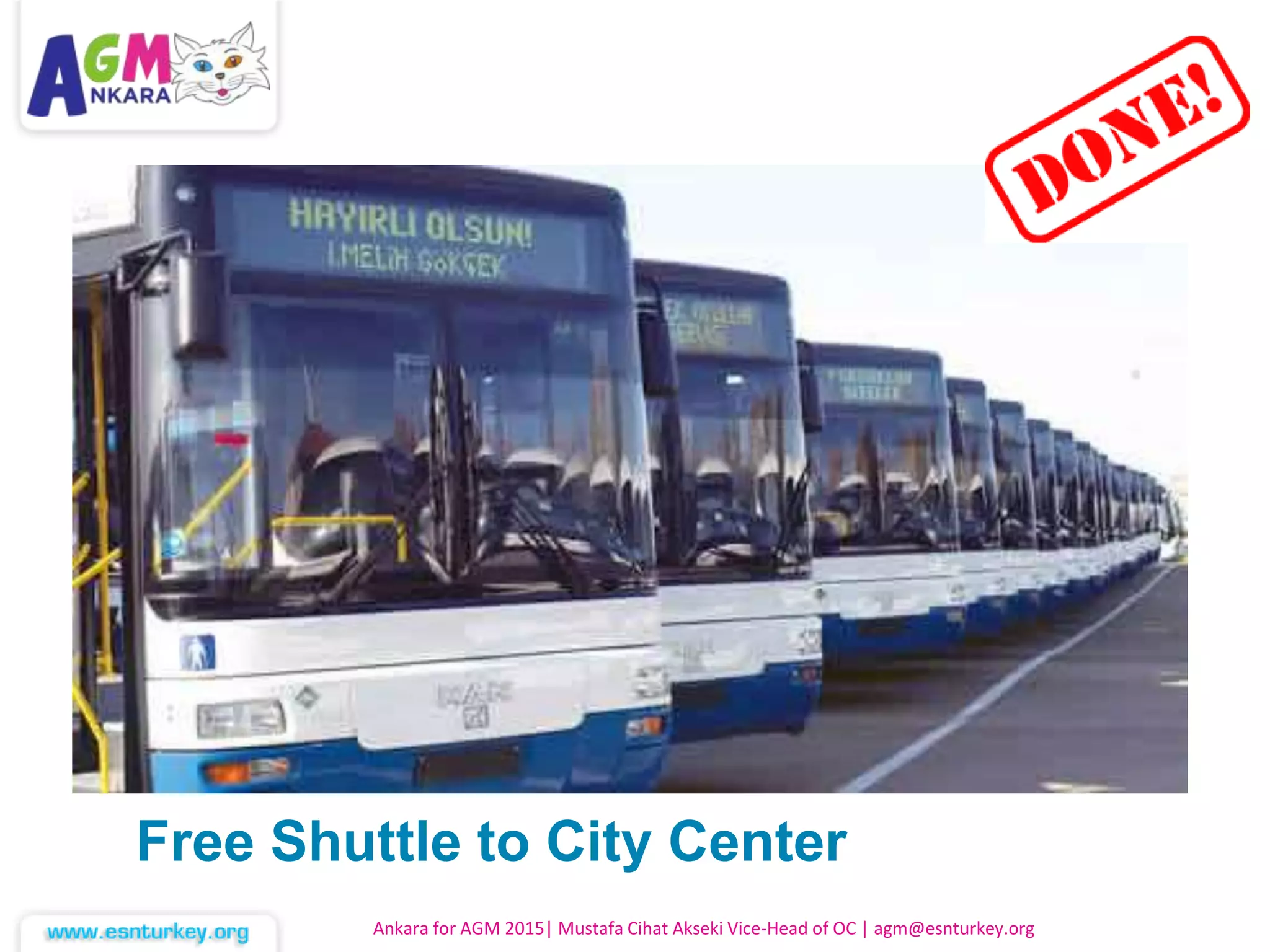 Free Shuttle to City Center
Ankara for AGM 2015| Mustafa Cihat Akseki Vice-Head of OC | agm@esnturkey.org
 