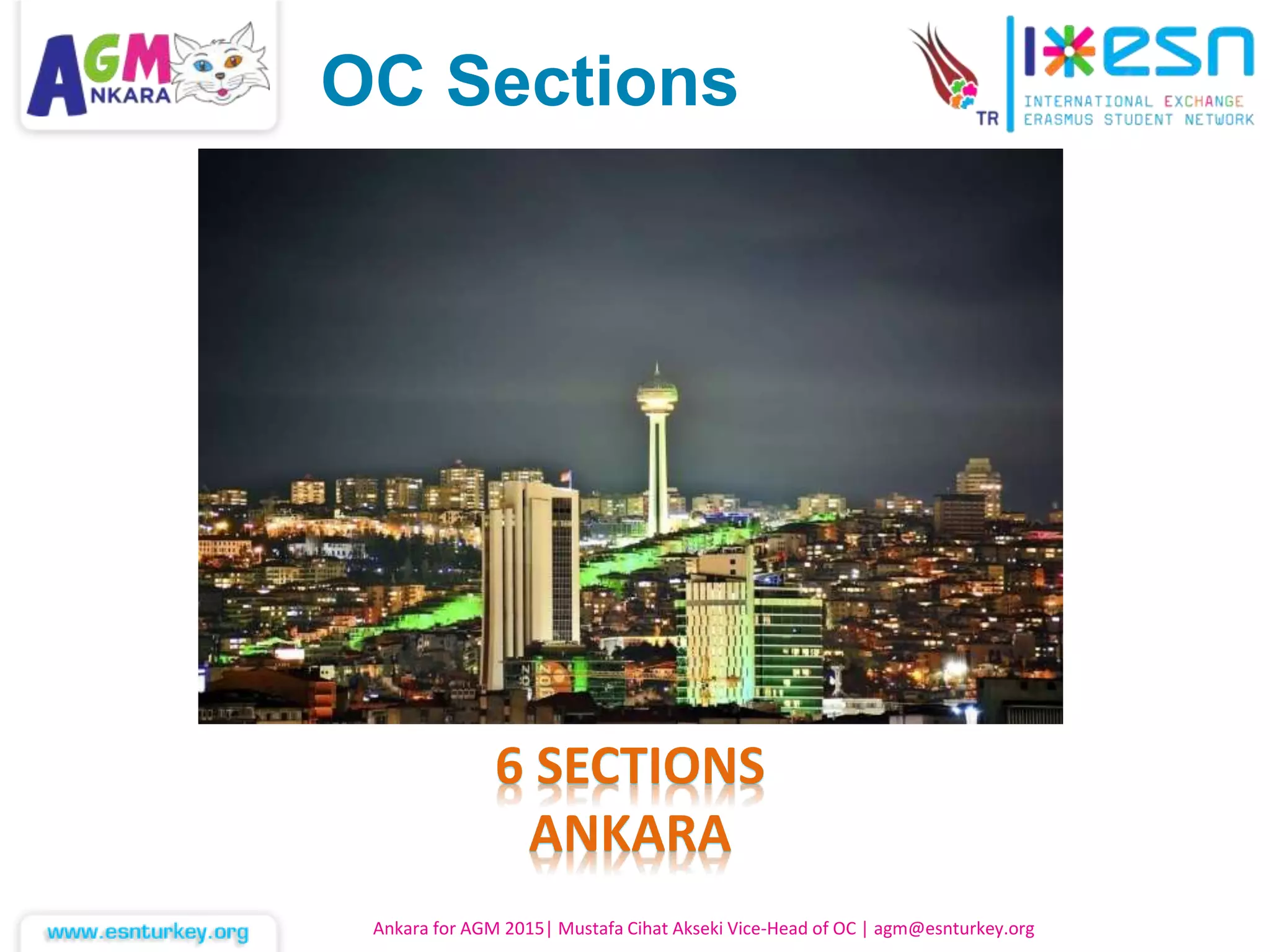 Ankara for AGM 2015| Mustafa Cihat Akseki Vice-Head of OC | agm@esnturkey.org
6 SECTIONS
ANKARA
OC Sections
 