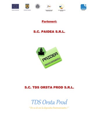 Parteneri:
S.C. PAIDEA S.R.L.
S.C. TDS ORSTA PROD S.R.L.
 