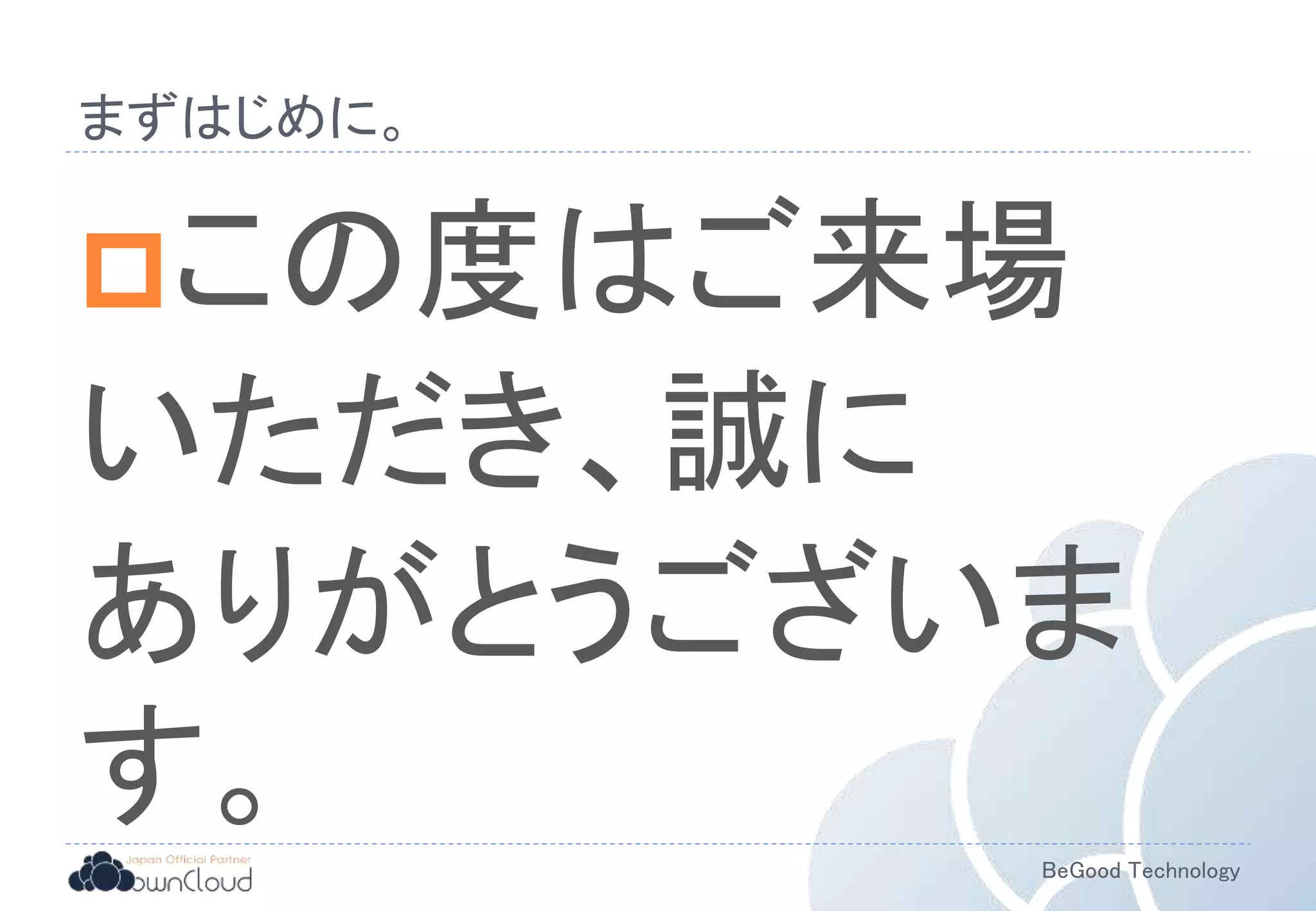 BeGood Technology
まずはじめに。
この度はご来場
いただき、誠に
ありがとうございま
す。
 