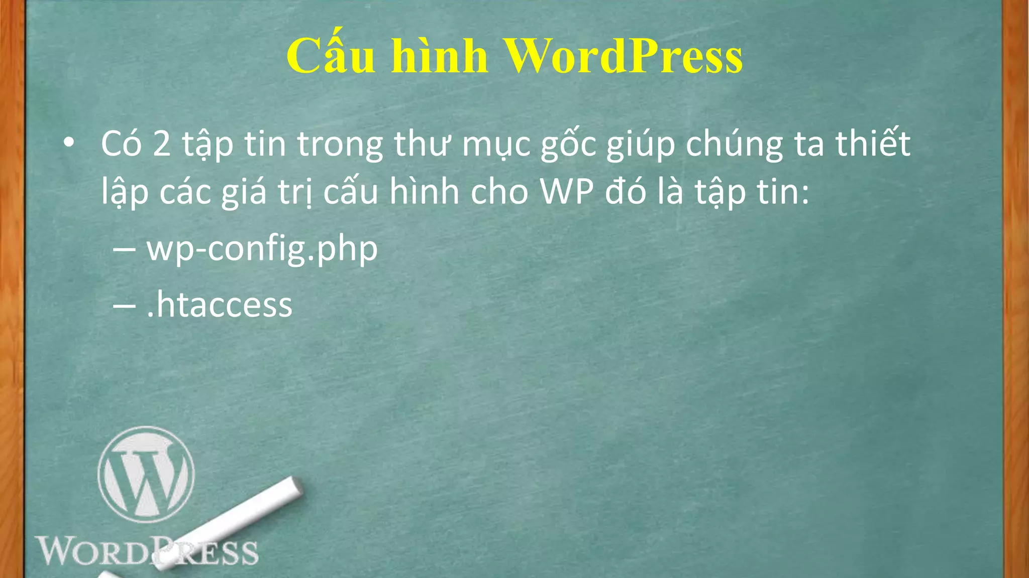 Cấu hình WordPress
• Có 2 tập tin trong thư mục gốc giúp chúng ta thiết
lập các giá trị cấu hình cho WP đó là tập tin:
– wp-config.php
– .htaccess
 