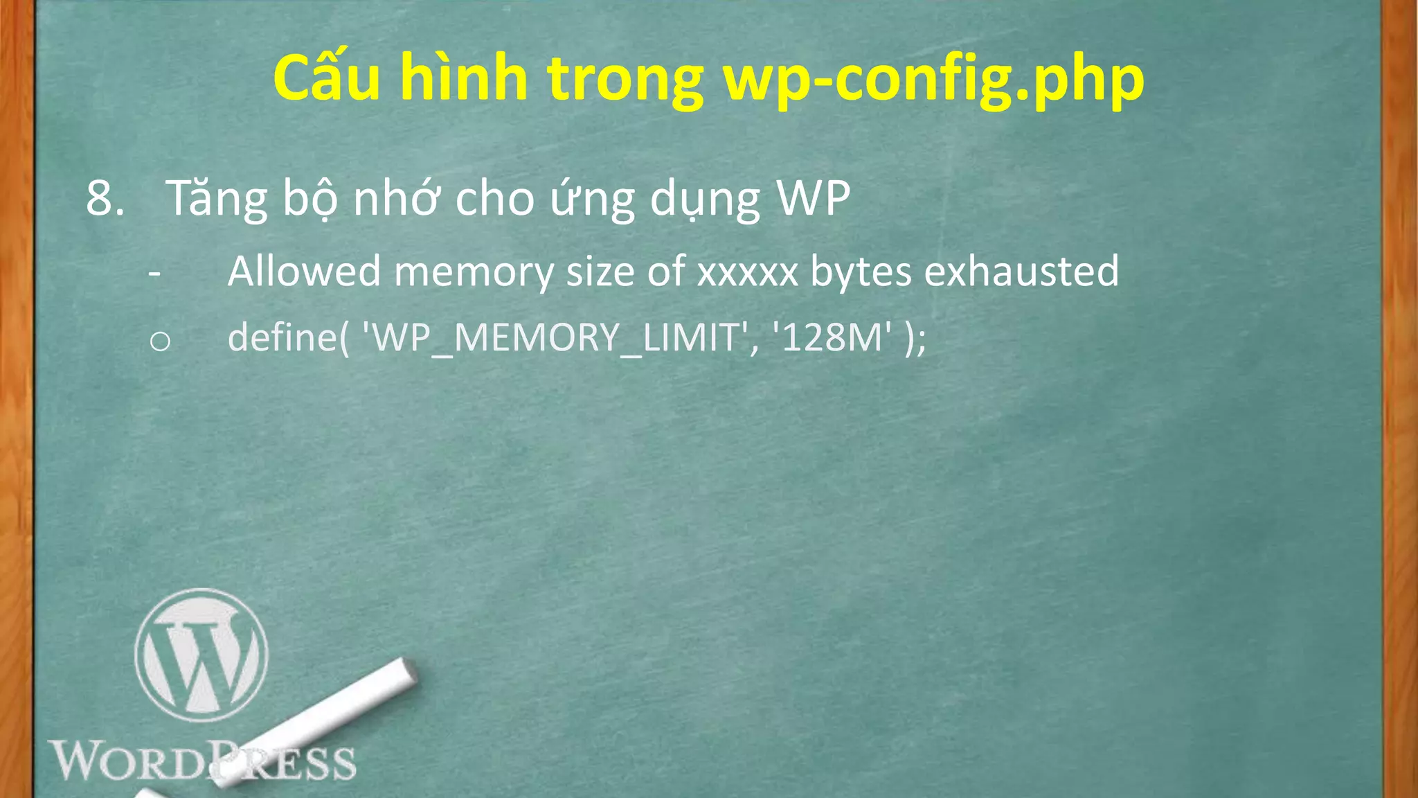 Cấu hình trong wp-config.php
8. Tăng bộ nhớ cho ứng dụng WP
- Allowed memory size of xxxxx bytes exhausted
o define( 'WP_MEMORY_LIMIT', '128M' );
 