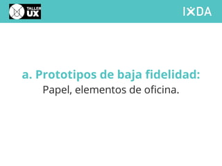 a. Prototipos de baja fidelidad:
Papel, elementos de oficina.
 