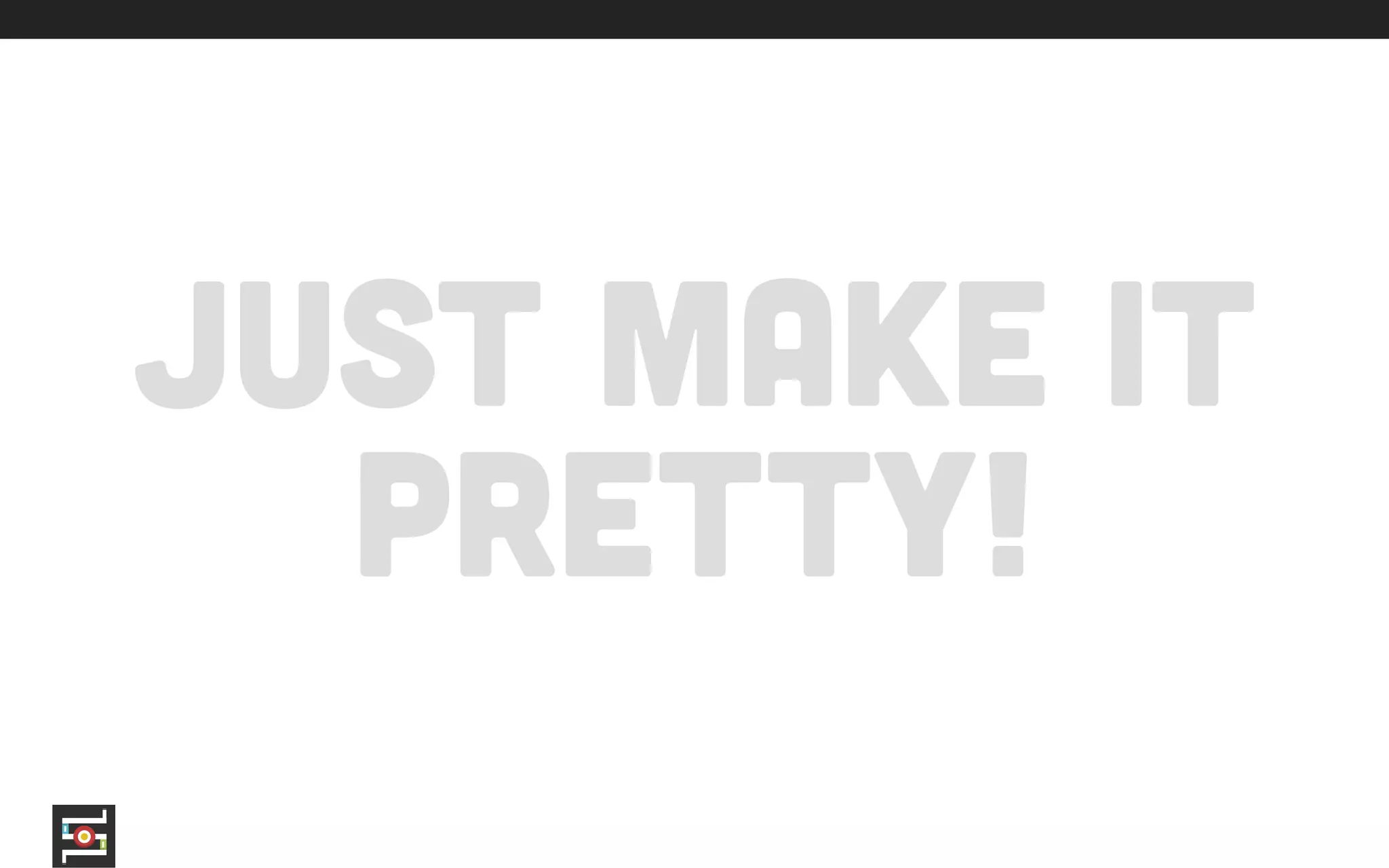 @_davestadler
just make it
pretty!
watch out for,
 