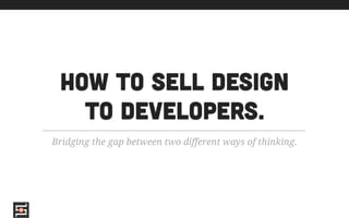 @_davestadler
How to sell design  
to developers.
Bridging the gap between two different ways of thinking.
@_davestadler
 