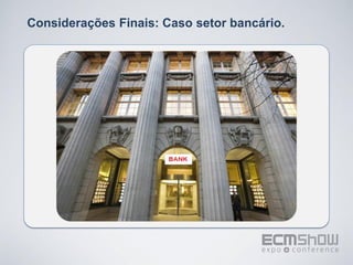 Considerações Finais: Caso setor bancário.
 