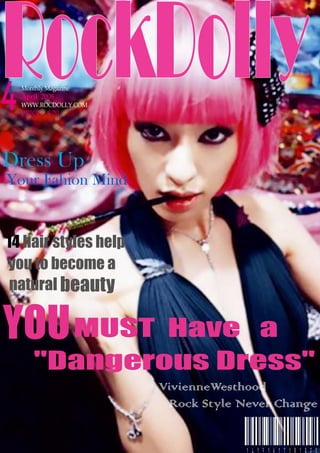 RockDolly4Monthly Magazine
April 2008
WWW.ROCDOLLY.COM
PRICE: $ 20
MUST Have a
"Dangerous Dress"
YOU
VivienneWesthood
Rock Style Never Change
Your Fahion Mind
1234567
14 hair styles help
you to become a
natural beauty
Dress Up
 