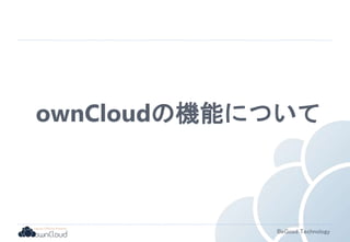 ownCloudの機能について 
BeGood Technology 
 