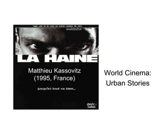 Matthieu Kassovitz 
(1995, France) 
World Cinema: 
Urban Stories 
 