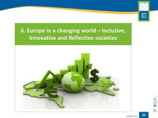 20 
6. Europe in a changing world –Inclusive, Innovative and Reflective societies  