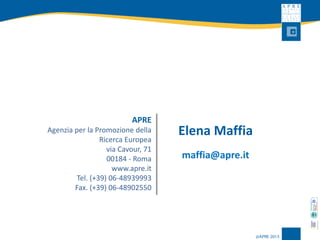 APRE 
Agenzia per la Promozione della Ricerca Europea 
via Cavour, 71 
00184 -Romawww.apre.it 
Tel. (+39) 06-48939993Fax. (+39) 06-48902550 
Elena Maffia 
maffia@apre.it 