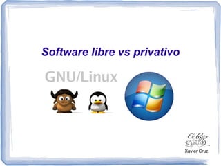 Xavier Cruz 
Software libre vs privativo 
 