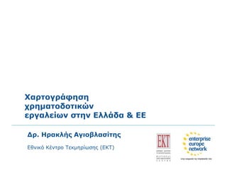 Χαρτογράφηση 
χρηματοδοτικών 
εργαλείων στην Ελλάδα & ΕΕ 
Δρ. Ηρακλής Αγιοβλασίτης 
Εθνικό Κέντρο Τεκμηρίωσης (ΕΚΤ) 
 