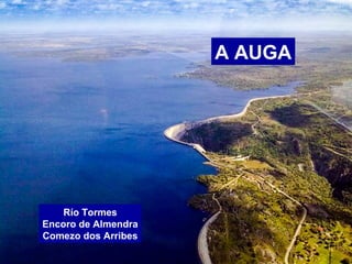 A AUGA
Río Tormes
Encoro de Almendra
Comezo dos Arribes
 
