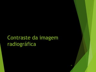 Contraste da imagem
radiográfica
44
 