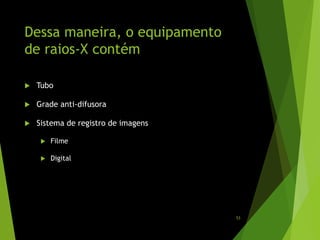 Dessa maneira, o equipamento
de raios-X contém
 Tubo
 Grade anti-difusora
 Sistema de registro de imagens
 Filme
 Digital
53
 