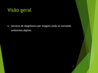 Visão geral
 Serviços de diagnóstico por imagens estão se tornando
ambientes digitais
70
 