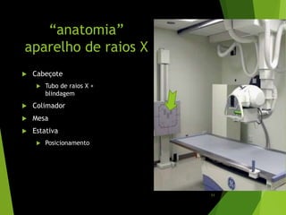 “anatomia”
aparelho de raios X
 Cabeçote
 Tubo de raios X +
blindagem
 Colimador
 Mesa
 Estativa
 Posicionamento
11
 