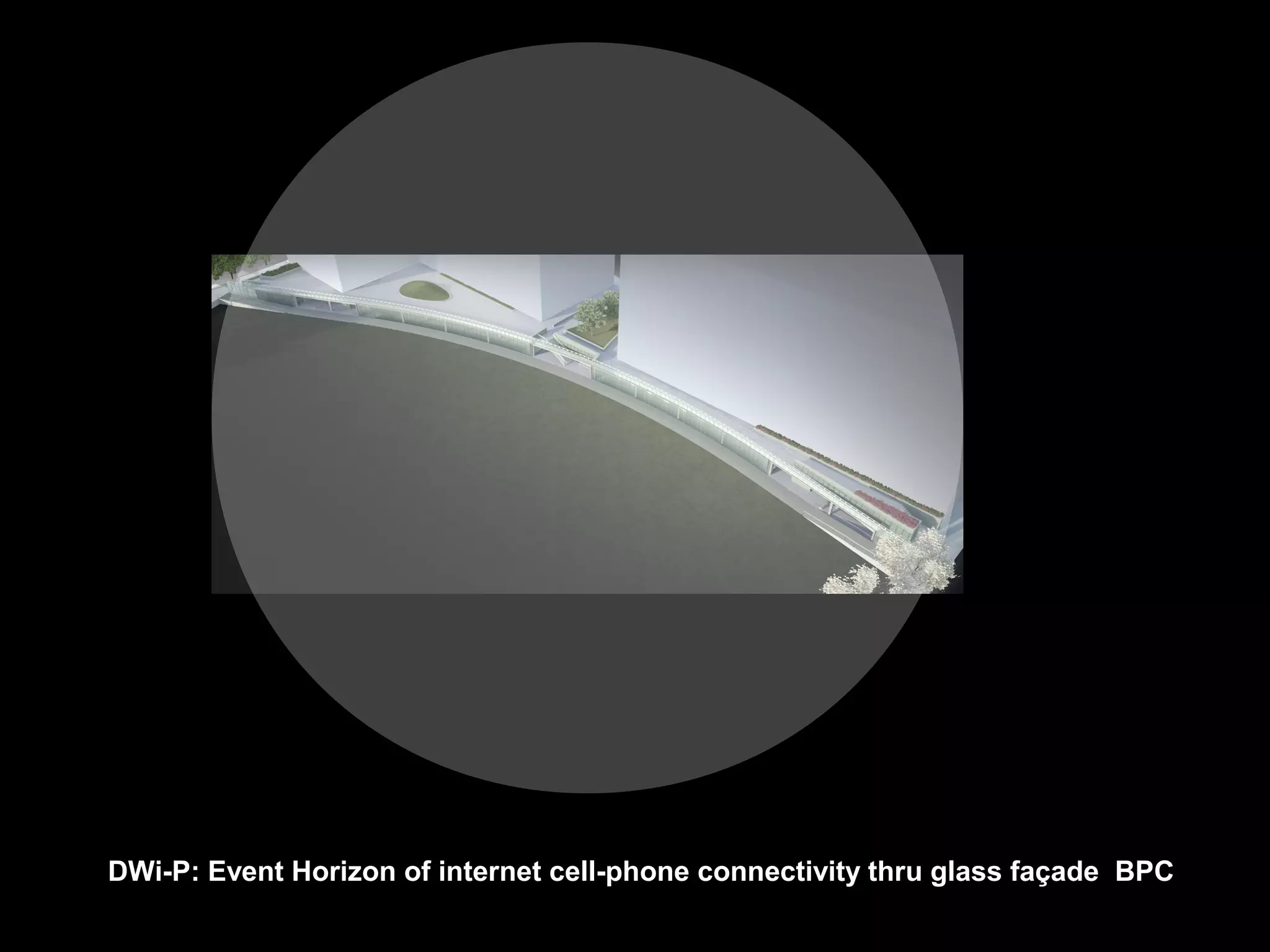 DWi-P: Event Horizon of internet cell-phone connectivity thru glass façade BPC
 
