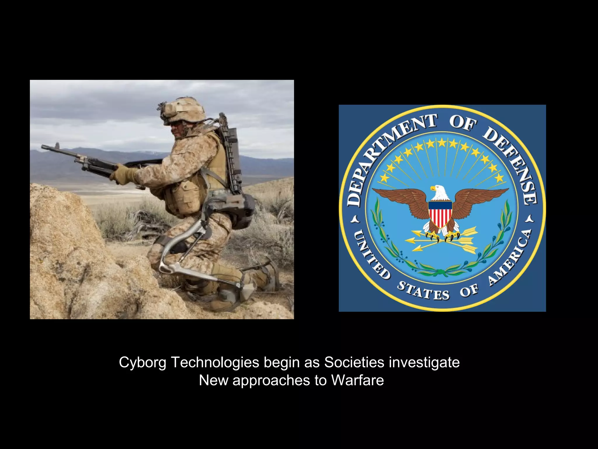 Cyborg Technologies begin as Societies investigate
New approaches to Warfare
 