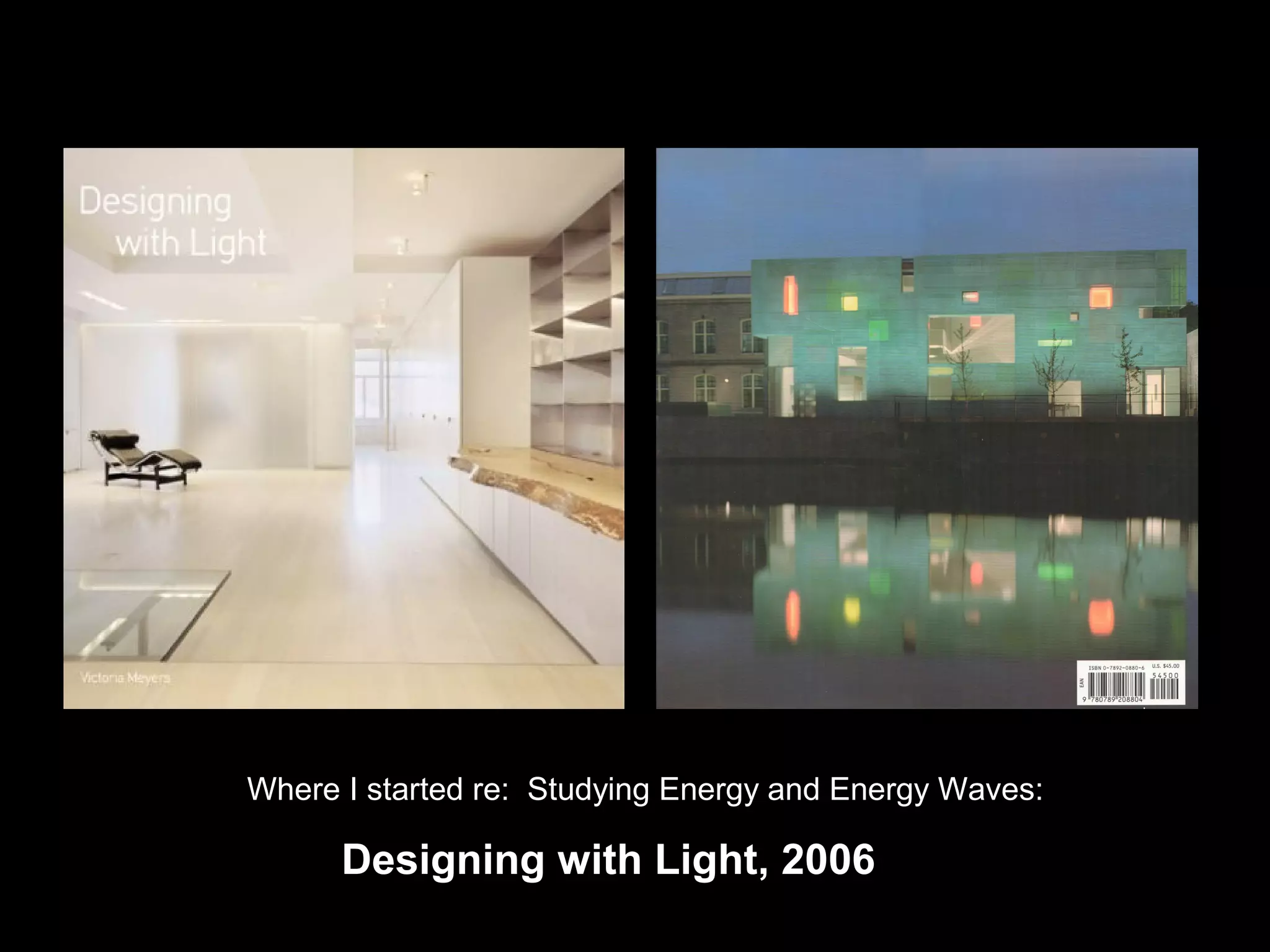 Designing with Light, 2006
Where I started re: Studying Energy and Energy Waves:
 